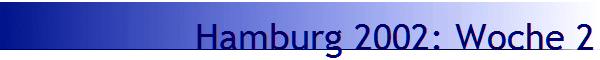 Hamburg 2002: Woche 2