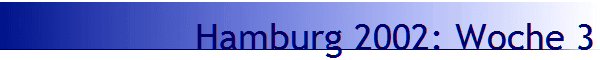 Hamburg 2002: Woche 3