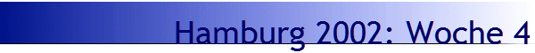 Hamburg 2002: Woche 4
